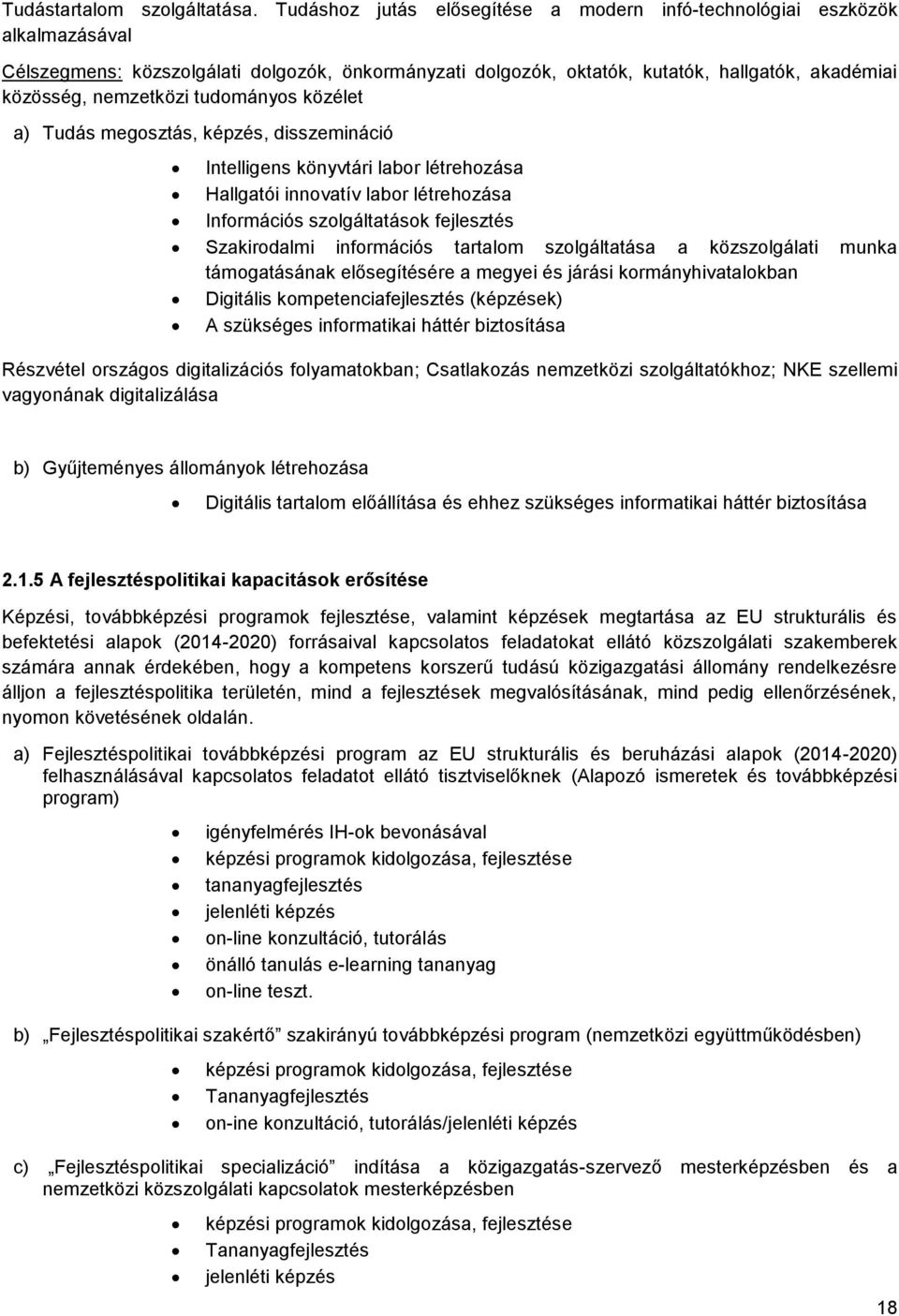 tudományos közélet a) Tudás megosztás, képzés, disszemináció Intelligens könyvtári labor létrehozása Hallgatói innovatív labor létrehozása Információs szolgáltatások fejlesztés Szakirodalmi