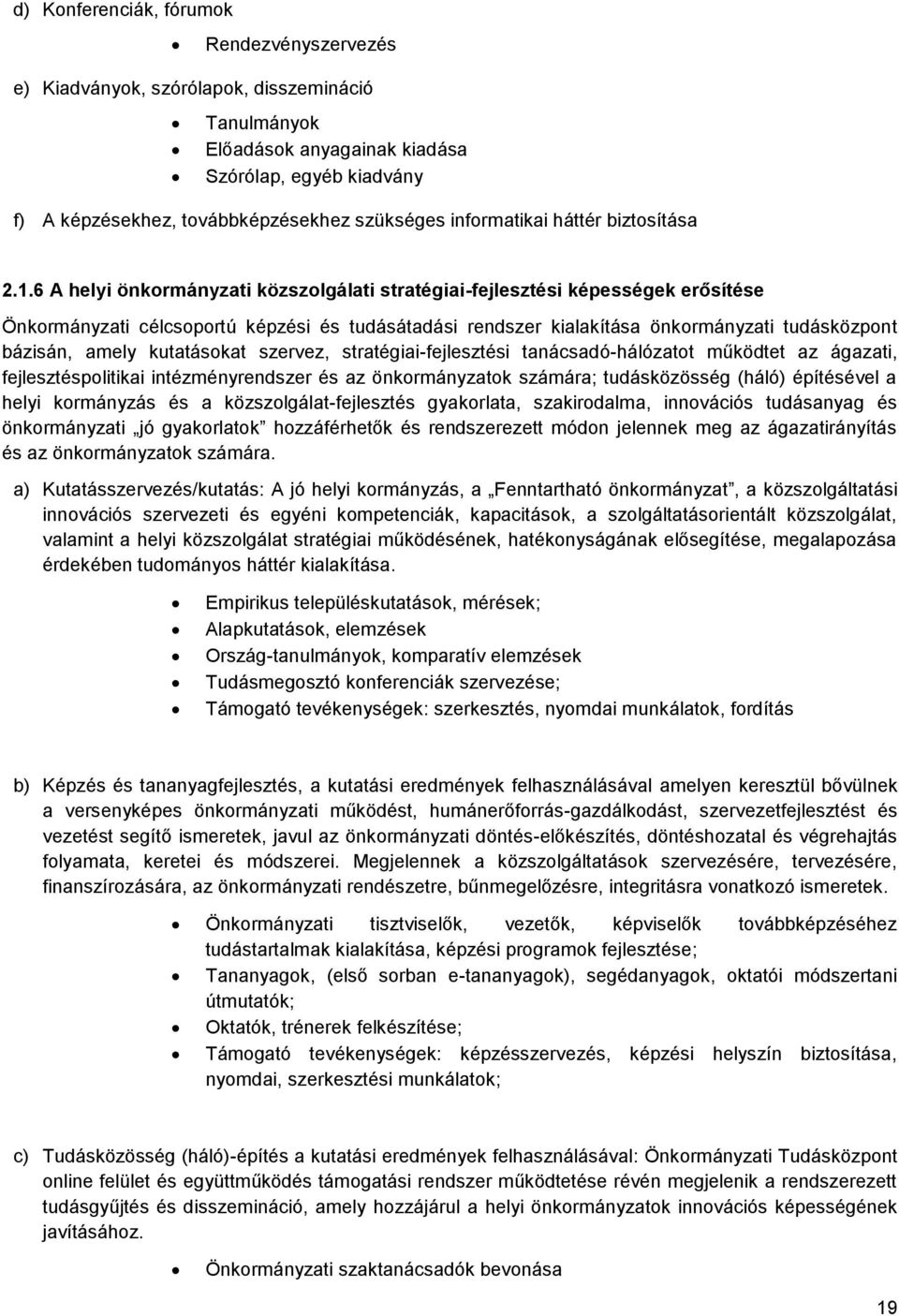 6 A helyi önkormányzati közszolgálati stratégiai-fejlesztési képességek erősítése Önkormányzati célcsoportú képzési és tudásátadási rendszer kialakítása önkormányzati tudásközpont bázisán, amely