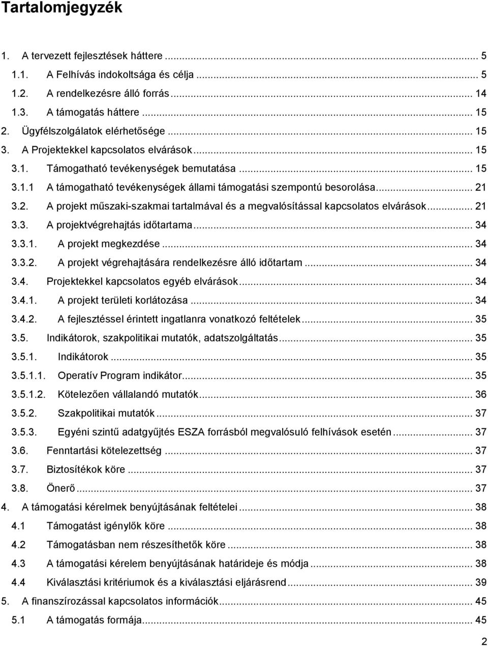 .. 21 3.2. A projekt műszaki-szakmai tartalmával és a megvalósítással kapcsolatos elvárások... 21 3.3. A projektvégrehajtás időtartama... 34 3.3.1. A projekt megkezdése... 34 3.3.2. A projekt végrehajtására rendelkezésre álló időtartam.