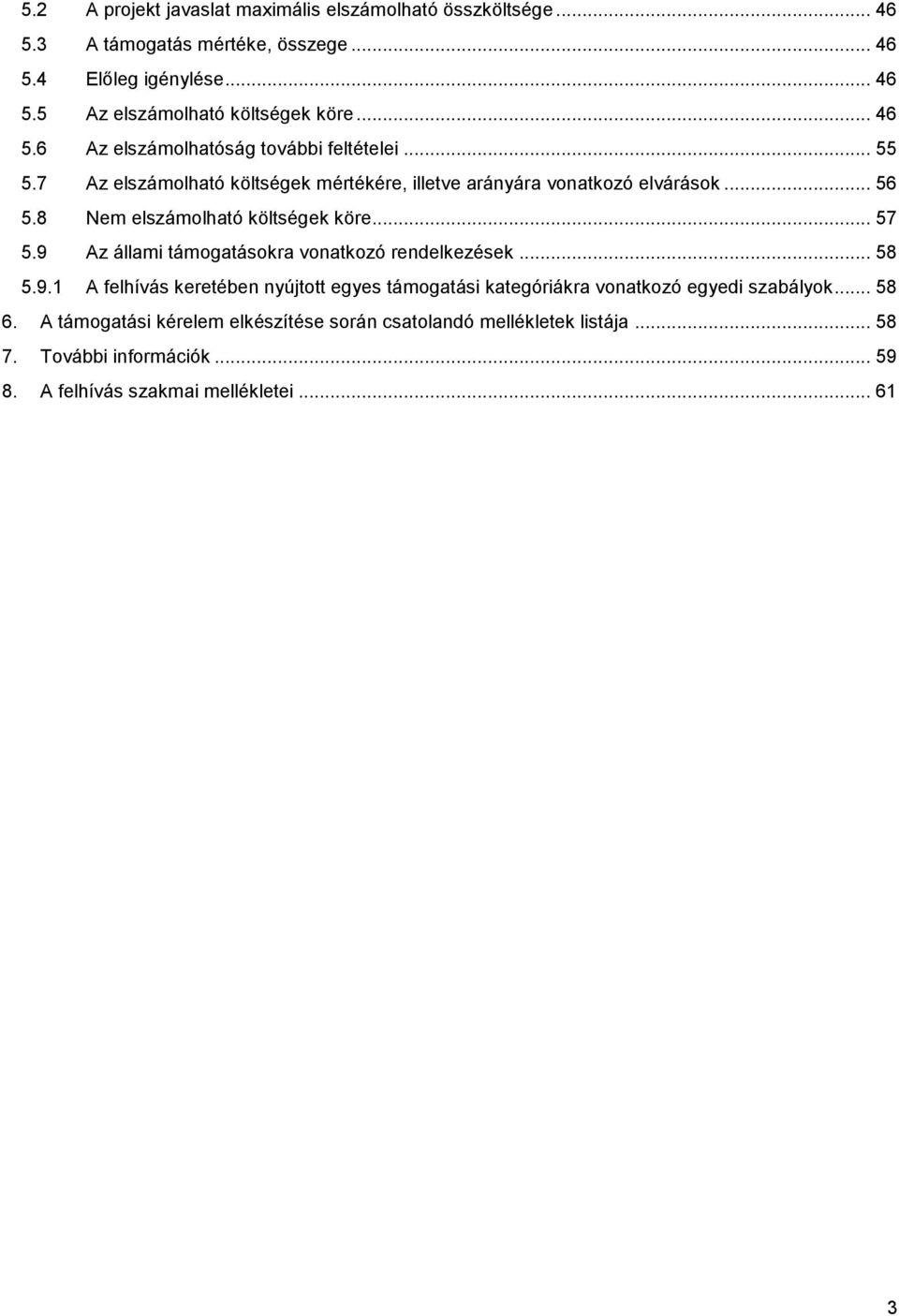 8 Nem elszámolható költségek köre... 57 5.9 Az állami támogatásokra vonatkozó rendelkezések... 58 5.9.1 A felhívás keretében nyújtott egyes támogatási kategóriákra vonatkozó egyedi szabályok.