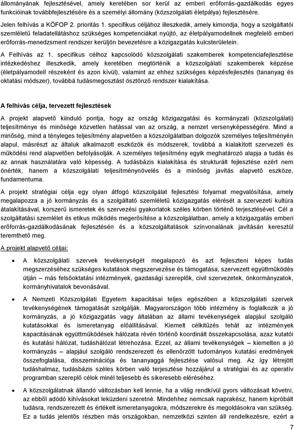 specifikus céljához illeszkedik, amely kimondja, hogy a szolgáltatói szemléletű feladatellátáshoz szükséges kompetenciákat nyújtó, az életpályamodellnek megfelelő emberi erőforrás-menedzsment