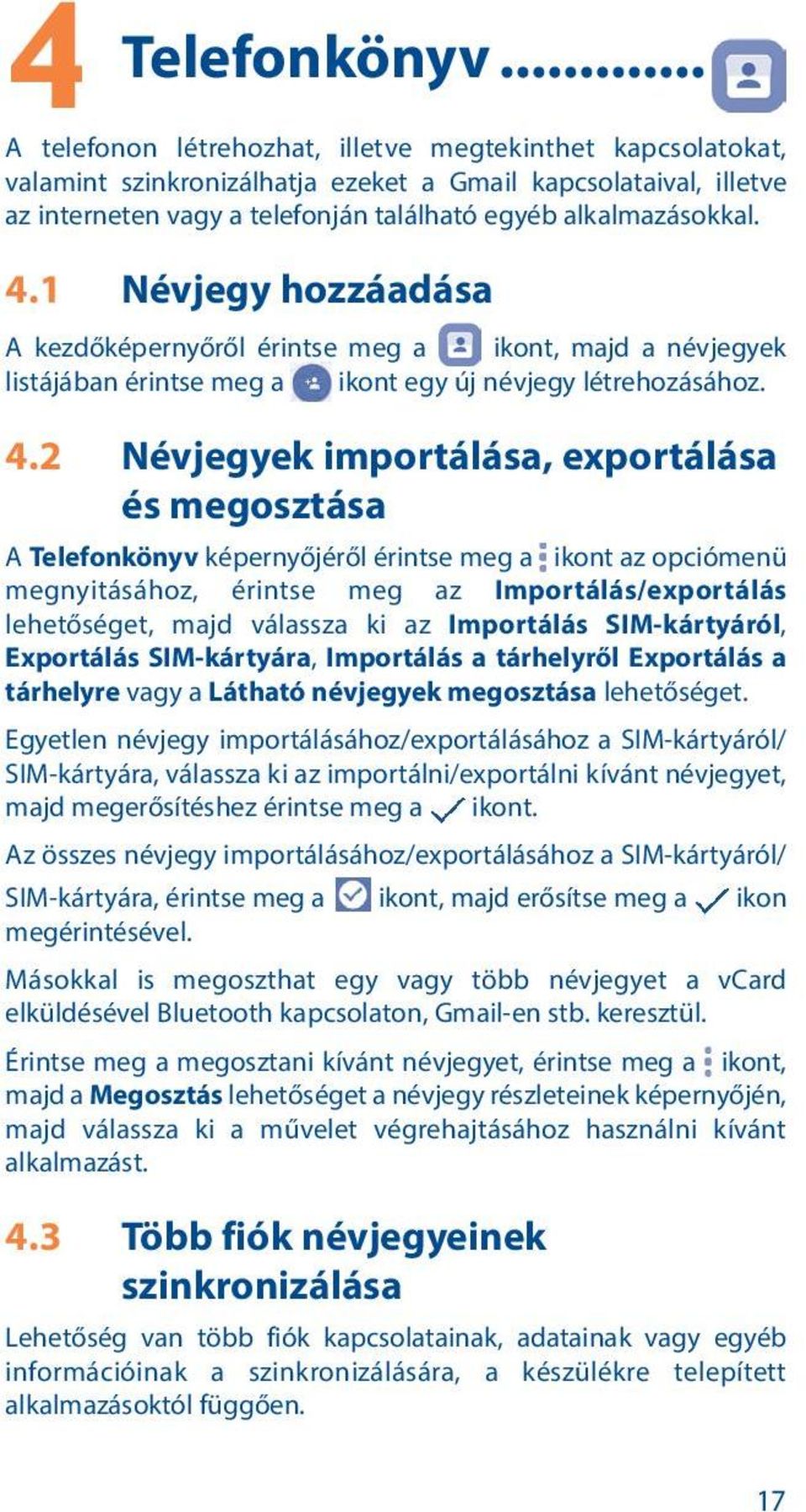 1 Névjegy hozzáadása A kezdőképernyőről érintse meg a ikont, majd a névjegyek listájában érintse meg a ikont egy új névjegy létrehozásához. 4.