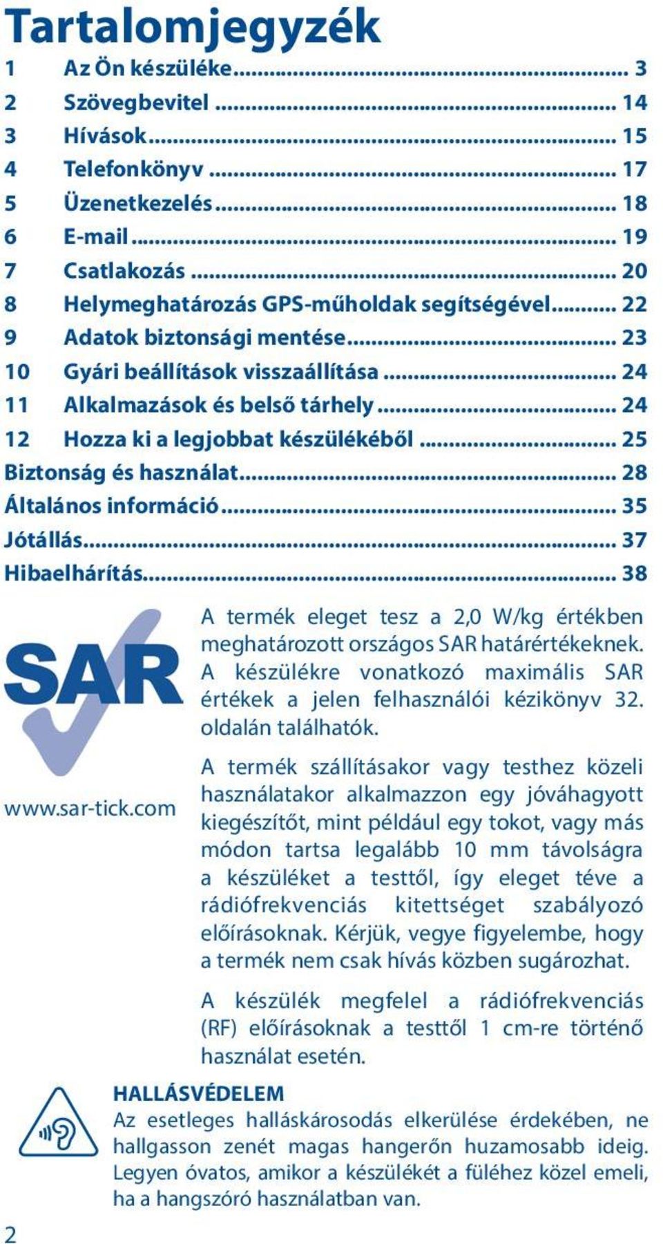 Hibaelhárítás 38 www.sar-tick.com 2 A termék eleget tesz a 2,0 W/kg értékben meghatározott országos SAR határértékeknek. A készülékre vonatkozó maximális SAR értékek a jelen felhasználói kézikönyv 32.