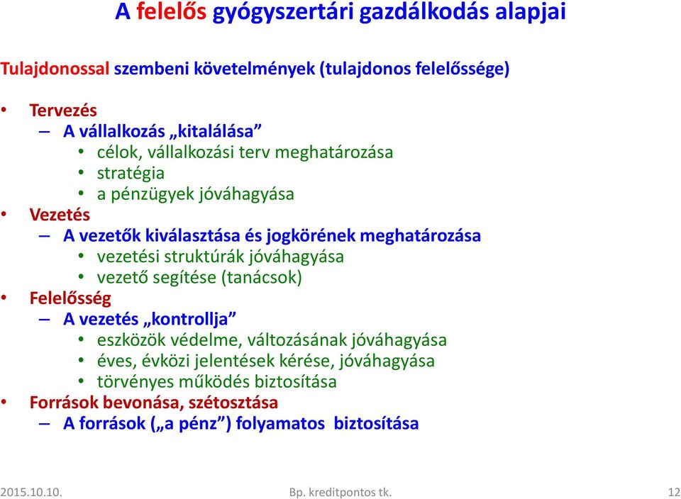 jóváhagyása vezető segítése (tanácsok) Felelősség A vezetés kontrollja eszközök védelme, változásának jóváhagyása éves, évközi jelentések kérése,