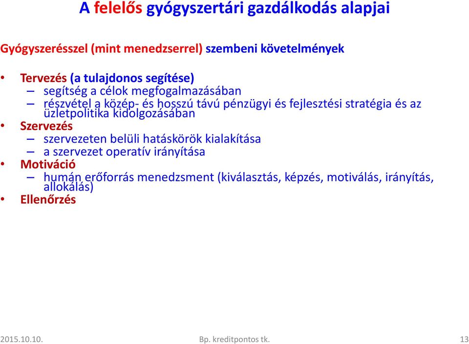 (kiválasztás, képzés, motiválás, irányítás, allokálás) Ellenőrzés Fogalmi gondolkodás képessége Legyen intelligens (szervezet és környezet közötti összefüggések és funkciók és tevékenységek közötti