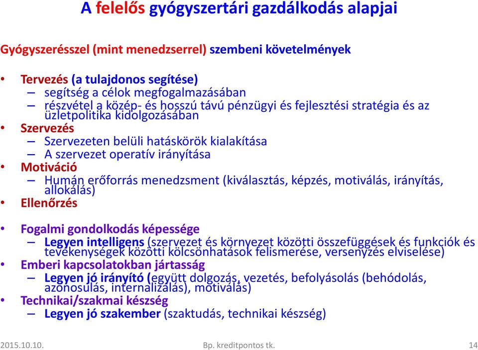 (kiválasztás, képzés, motiválás, irányítás, allokálás) Ellenőrzés Fogalmi gondolkodás képessége Legyen intelligens (szervezet és környezet közötti összefüggések és funkciók és tevékenységek közötti