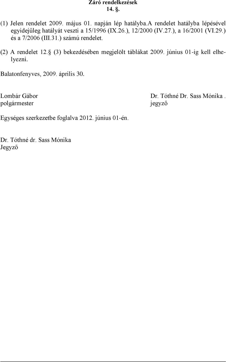 ) és a 7/2006 (III.31.) számú rendelet. (2) A rendelet 12. (3) bekezdésében megjelölt táblákat 2009.
