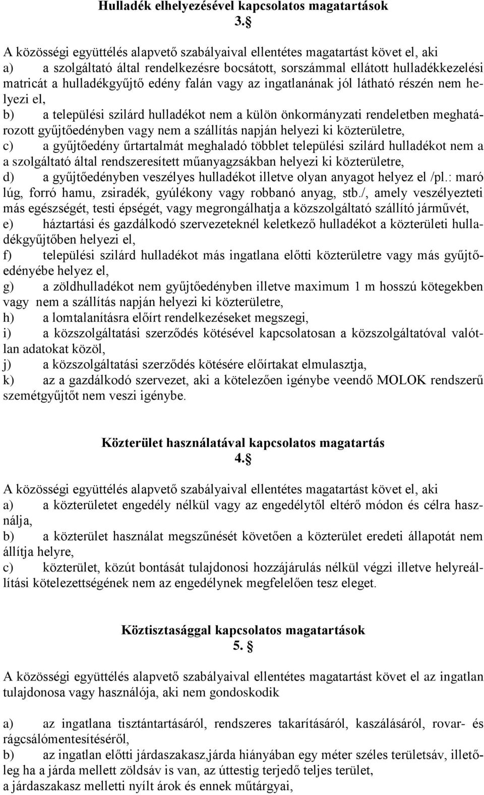 falán vagy az ingatlanának jól látható részén nem helyezi el, b) a települési szilárd hulladékot nem a külön önkormányzati rendeletben meghatározott gyűjtőedényben vagy nem a szállítás napján helyezi