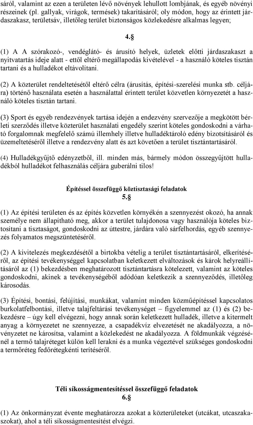 (1) A A szórakozó-, vendéglátó- és árusító helyek, üzletek előtti járdaszakaszt a nyitvatartás ideje alatt - ettől eltérő megállapodás kivételével - a használó köteles tisztán tartani és a hulladékot