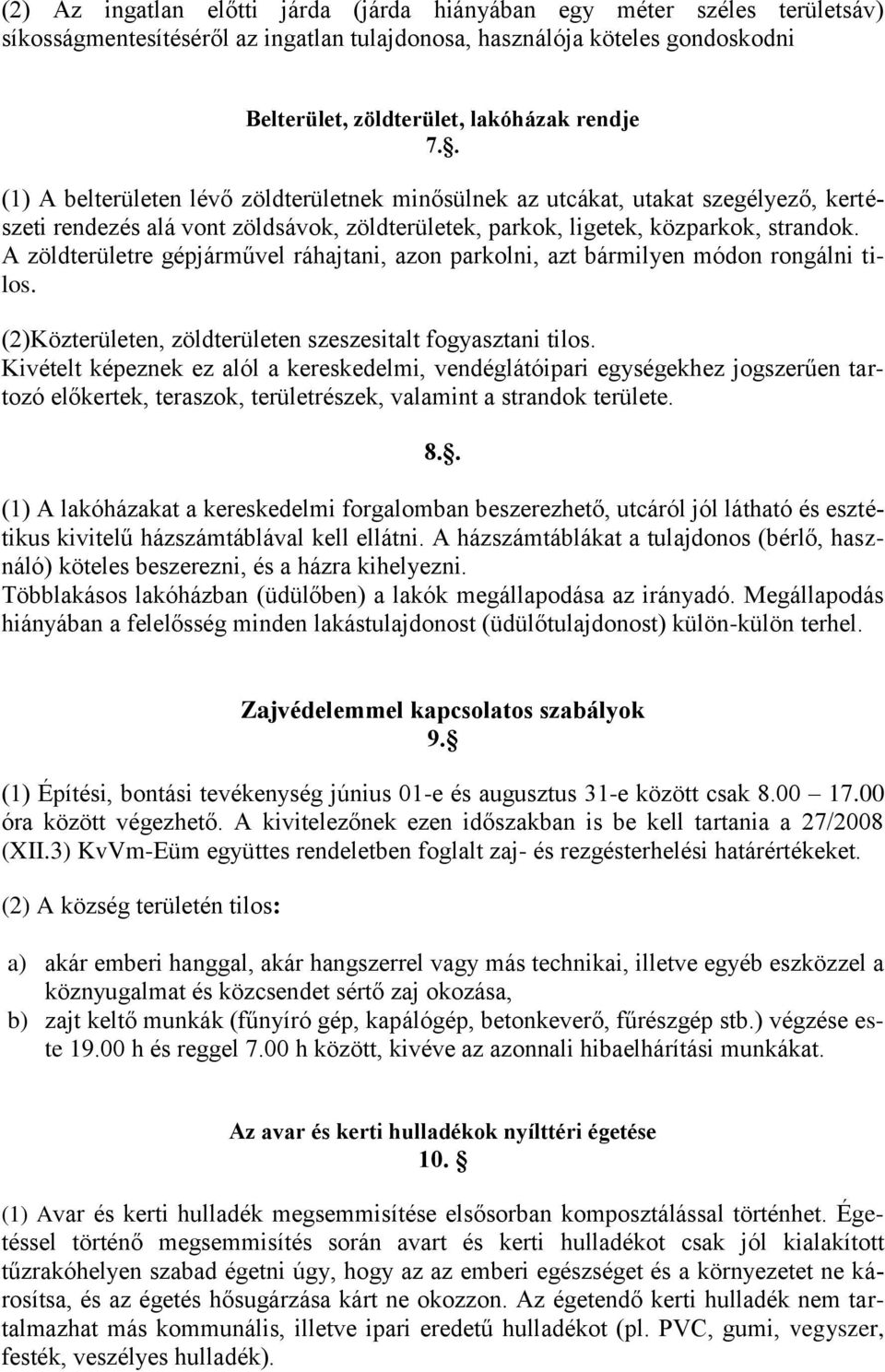 A zöldterületre gépjárművel ráhajtani, azon parkolni, azt bármilyen módon rongálni tilos. (2)Közterületen, zöldterületen szeszesitalt fogyasztani tilos.