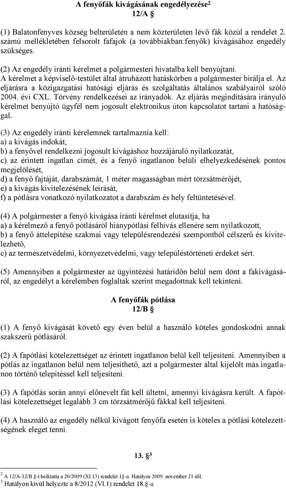 A kérelmet a képviselő-testület által átruházott hatáskörben a polgármester bírálja el. Az eljárásra a közigazgatási hatósági eljárás és szolgáltatás általános szabályairól szóló 2004. évi CXL.