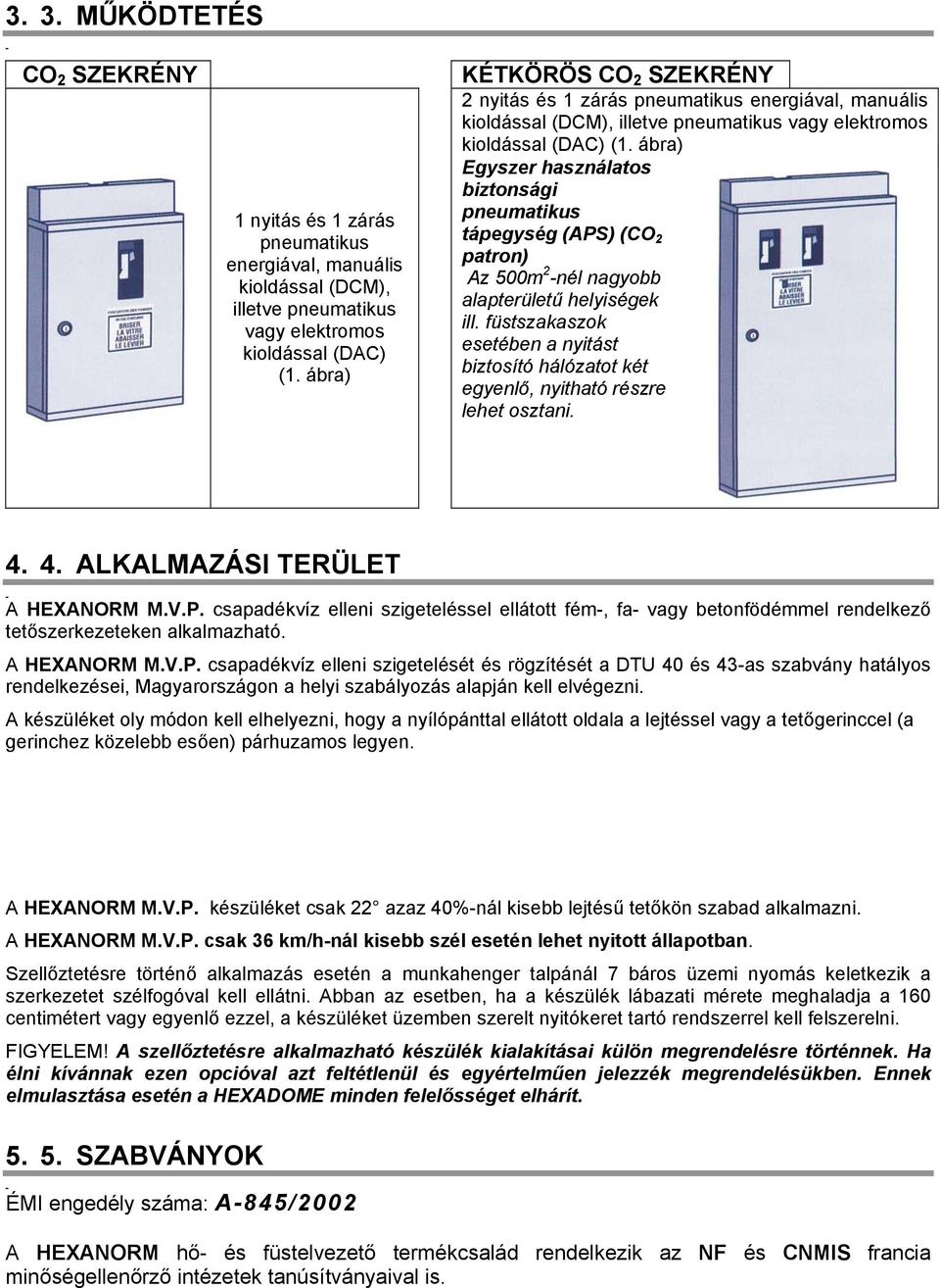 ábra) Egyszer használatos biztonsági pneumatikus tápegység (APS) (CO 2 patron) Az 500m 2 -nél nagyobb alapterületű helyiségek ill.