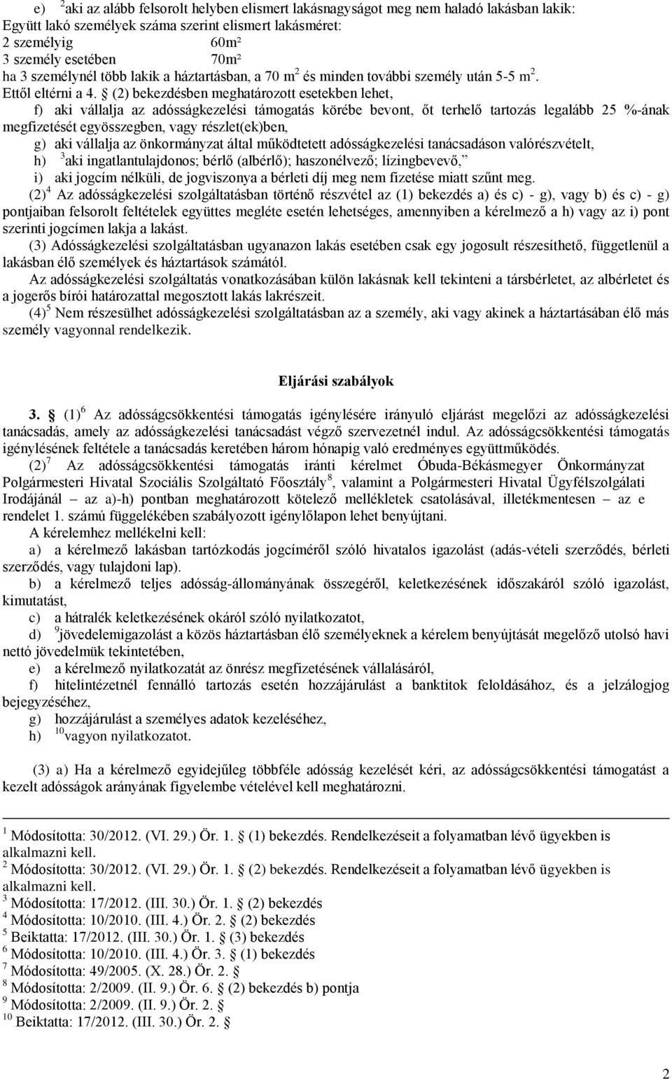 (2) bekezdésben meghatározott esetekben lehet, f) aki vállalja az adósságkezelési támogatás körébe bevont, őt terhelő tartozás legalább 25 %-ának megfizetését egyösszegben, vagy részlet(ek)ben, g)