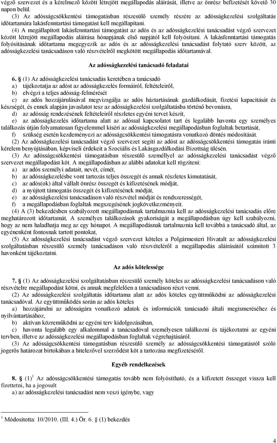 (4) A megállapított lakásfenntartási támogatást az adós és az adósságkezelési tanácsadást végző szervezet között létrejött megállapodás aláírása hónapjának első napjától kell folyósítani.