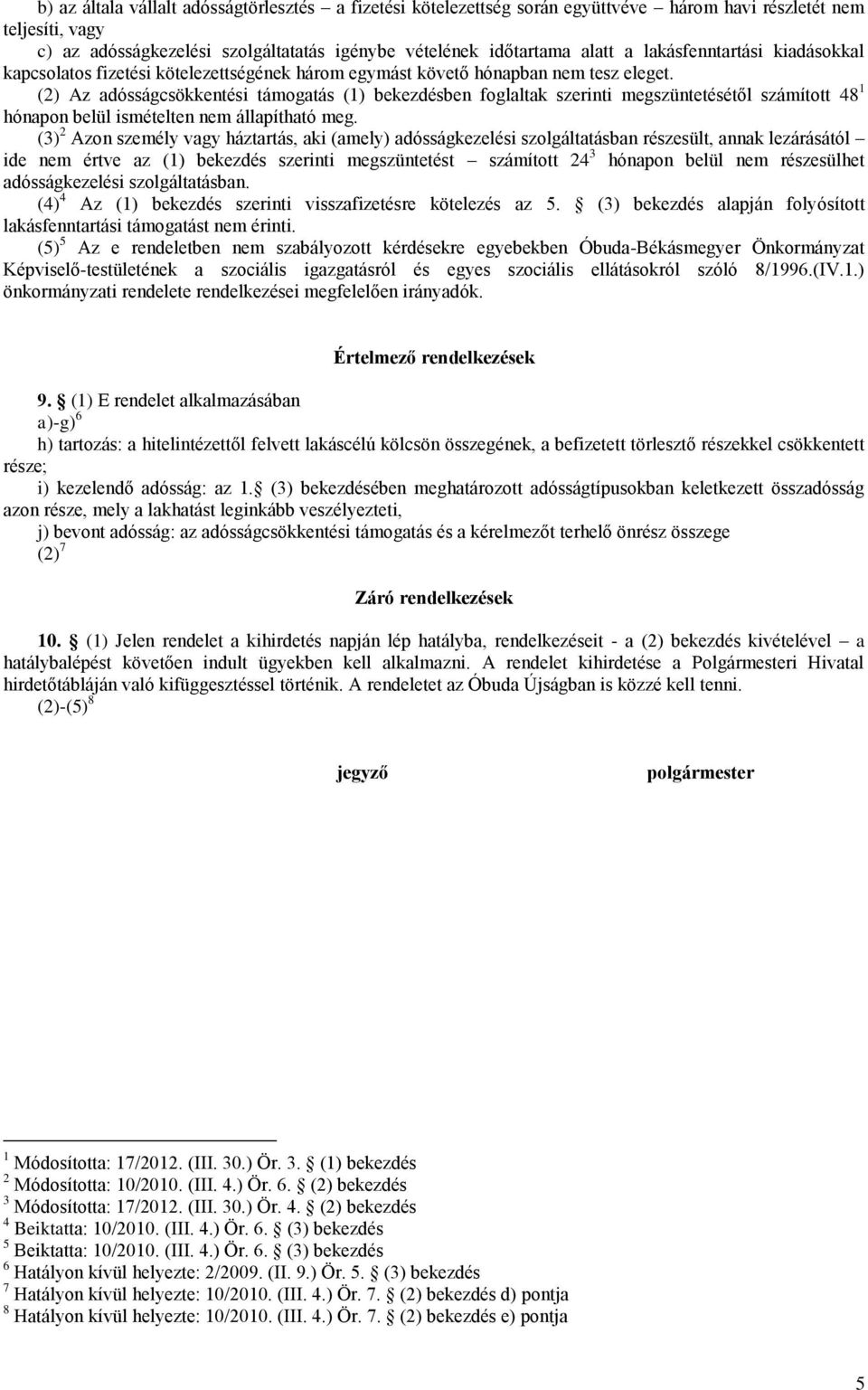 (2) Az adósságcsökkentési támogatás (1) bekezdésben foglaltak szerinti megszüntetésétől számított 48 1 hónapon belül ismételten nem állapítható meg.