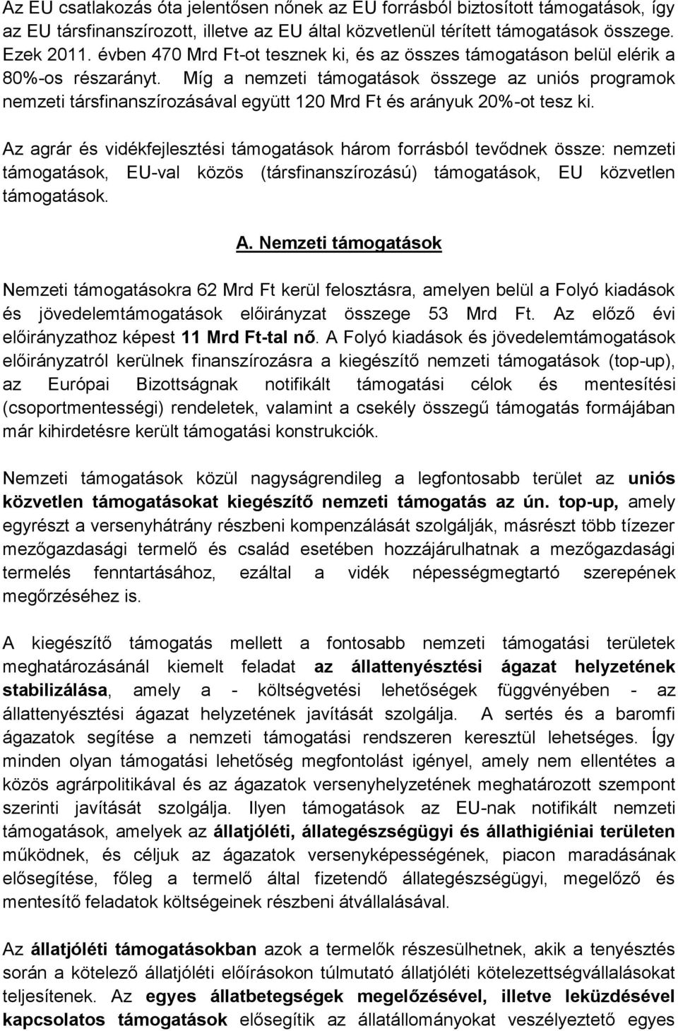 Az agrár és vidékfejlesztési ok három forrásból tevődnek össze: nemzeti ok, EU-val közös (társfinanszírozású) ok, EU közvetlen ok. A.