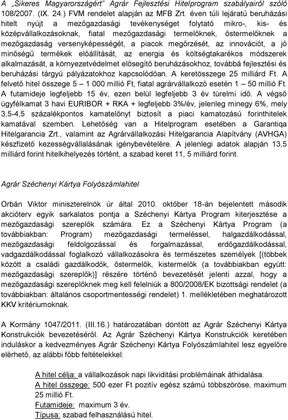 versenyképességét, a piacok megőrzését, az innovációt, a jó minőségű termékek előállítását, az energia és költségtakarékos módszerek alkalmazását, a környezetvédelmet elősegítő beruházásokhoz,