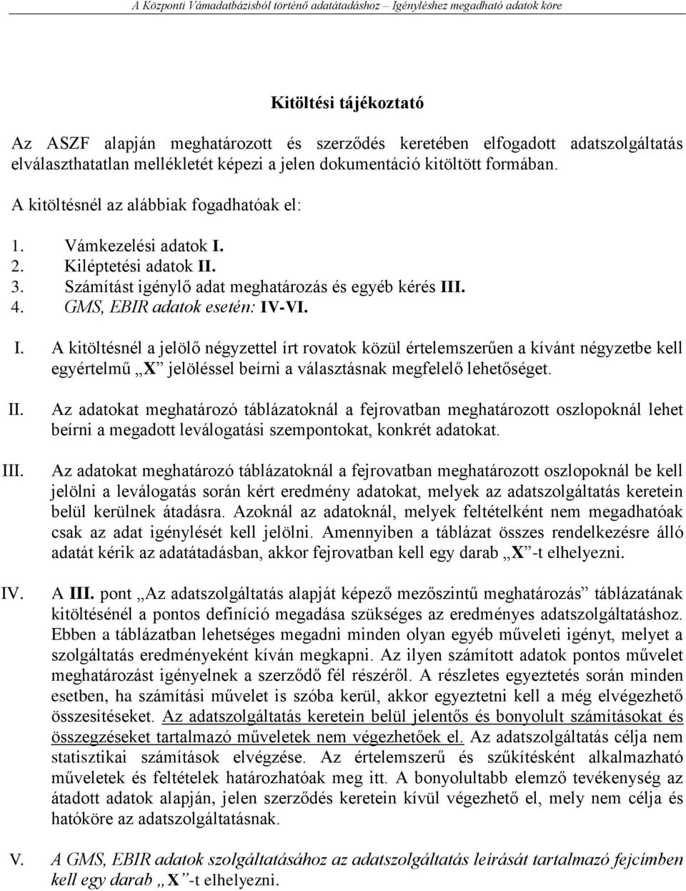 2. Kiléptetési adatok II. 3. Számítást igénylő adat meghatározás és egyéb kérés III. 4. GMS, EBIR adatok esetén: IV-VI. I. A kitöltésnél a jelölő négyzettel írt rovatok közül értelemszerűen a kívánt négyzetbe kell egyértelmű X jelöléssel beírni a választásnak megfelelő lehetőséget.