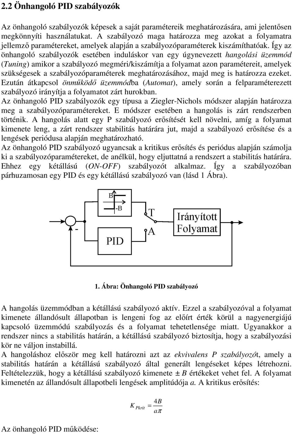 Így az önhangoló szabályozók esetében induláskor van egy úgynevezett hangolási üzemmód (Tuning) amikor a szabályozó megméri/kiszámítja a folyamat azon paramétereit, amelyek szükségesek a