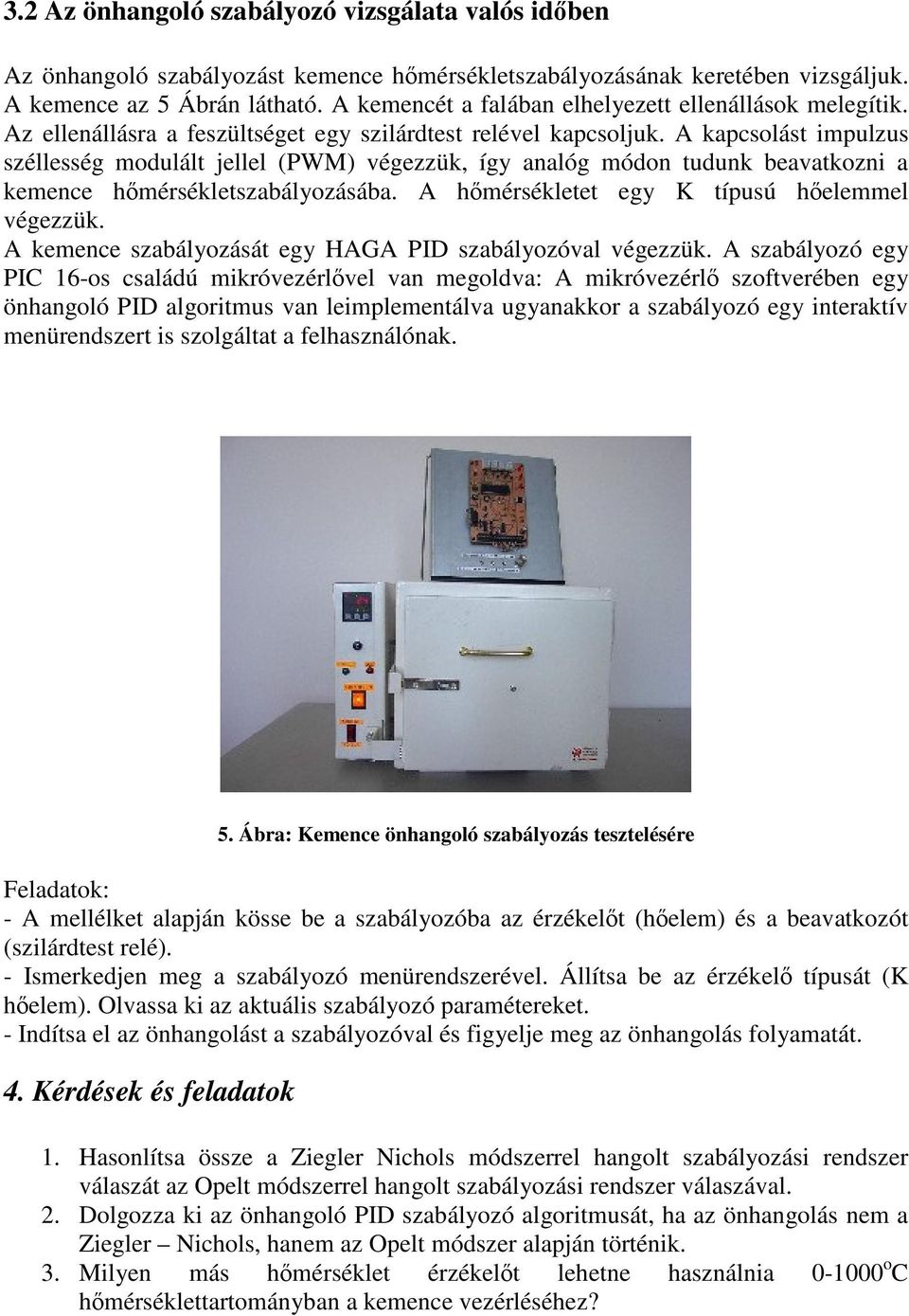 A kapcsolást impulzus széllesség modulált jellel (PWM) végezzük, így analóg módon tudunk beavatkozni a kemence hmérsékletszabályozásába. A hmérsékletet egy K típusú helemmel végezzük.