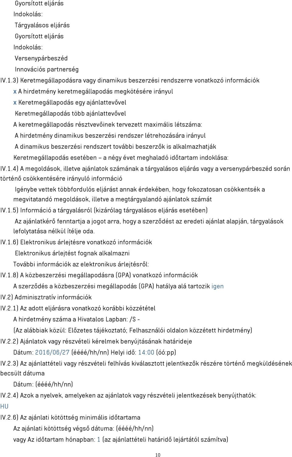 ajánlattevővel A keretmegállapodás résztvevőinek tervezett maximális létszáma: A hirdetmény dinamikus beszerzési rendszer létrehozására irányul A dinamikus beszerzési rendszert további beszerzők is