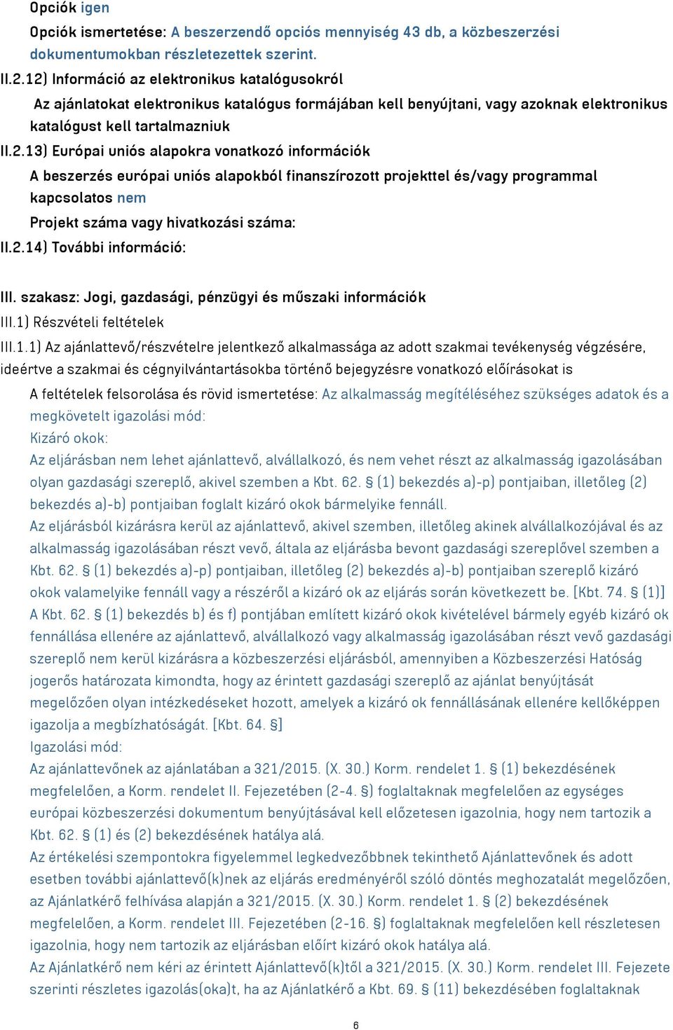 2.14) További információ: III. szakasz: Jogi, gazdasági, pénzügyi és műszaki információk III.1) Részvételi feltételek III.1.1) Az ajánlattevő/részvételre jelentkező alkalmassága az adott szakmai