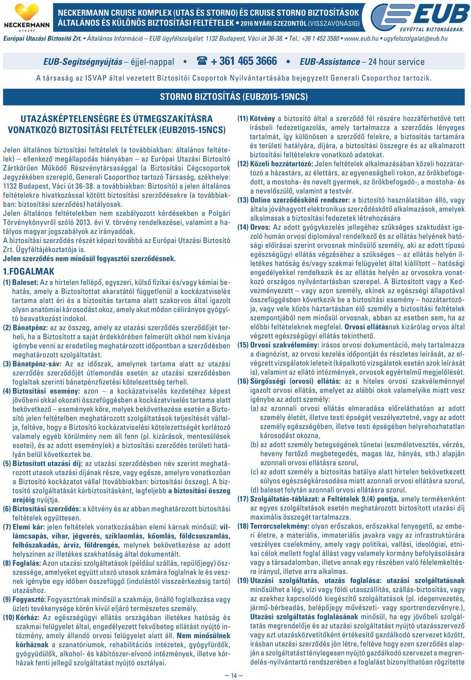 hu EUB-Segítségnyújtás éjjel-nappal + 361 465 3666 EUB-Assistance 24 hour service A társaság az ISVAP által vezetett Biztosítói Csoportok Nyilvántartásába bejegyzett Generali Csoporthoz tartozik.