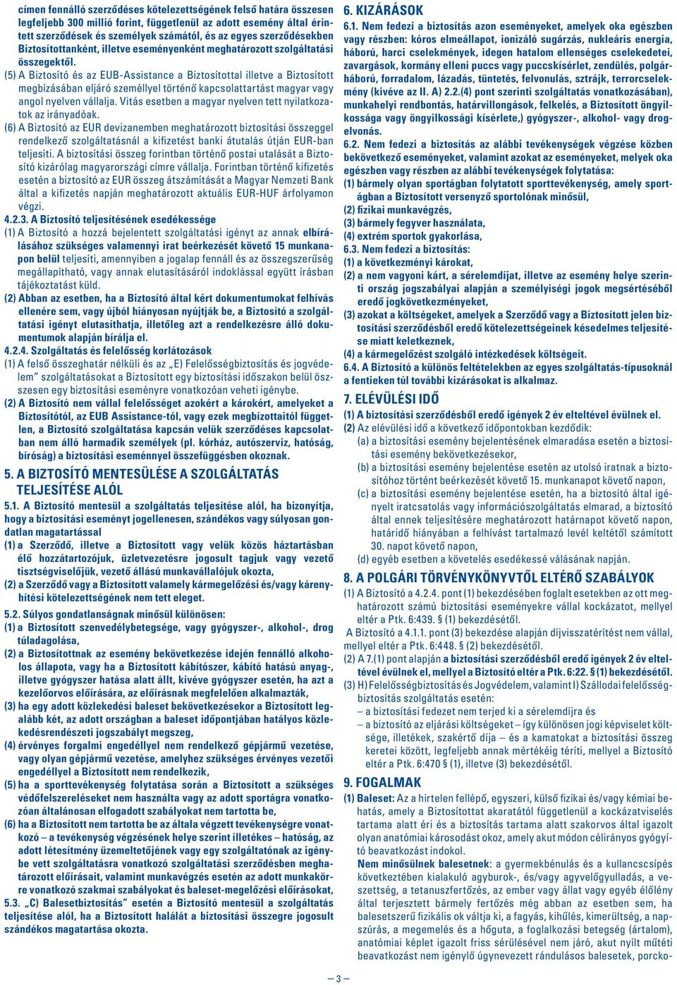 (5) A Biztosító és az EUB-Assistance a Biztosítottal illetve a Biztosított megbízásában eljáró személlyel történô kapcsolattartást magyar vagy angol nyelven vállalja.