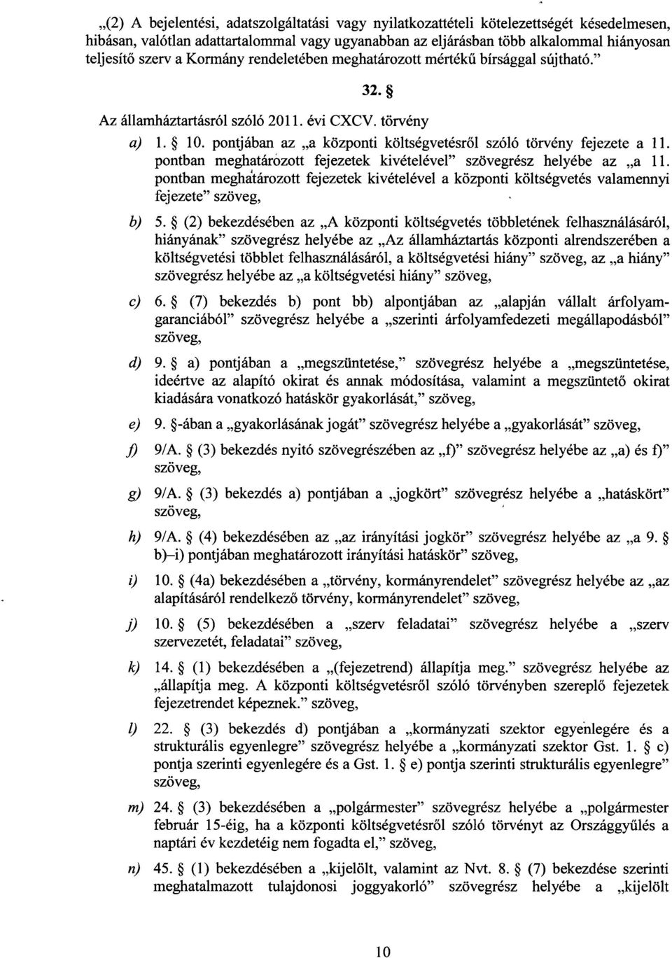 pontban meghatározott fejezetek kivételével szövegrész helyébe az a 11. pontban meghátározott fejezetek kivételével a központi költségvetés valamennyi fejezete szöveg, b) 5.