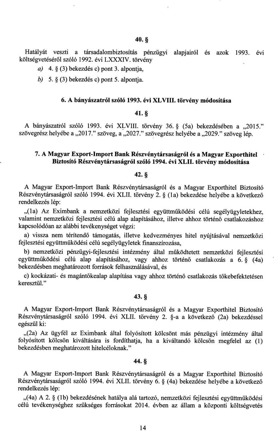 szövegrész helyébe a 2029. szöveg lép. 7. A Magyar Export-Import Bank Részvénytársaságról és a Magyar Exporthite l Biztosító Részvénytársaságról szóló 1994. évi XLII. törvény módosítása 42.