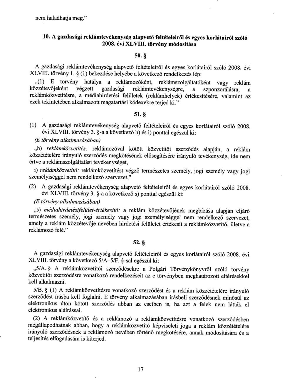 (1) bekezdése helyébe a következő rendelkezés lép : (1) E törvény hatálya a reklámozóként, reklámszolgáltatóként vagy reklá m közzétevőjeként végzett gazdasági reklámtevékenységre, a szponzorálásra,