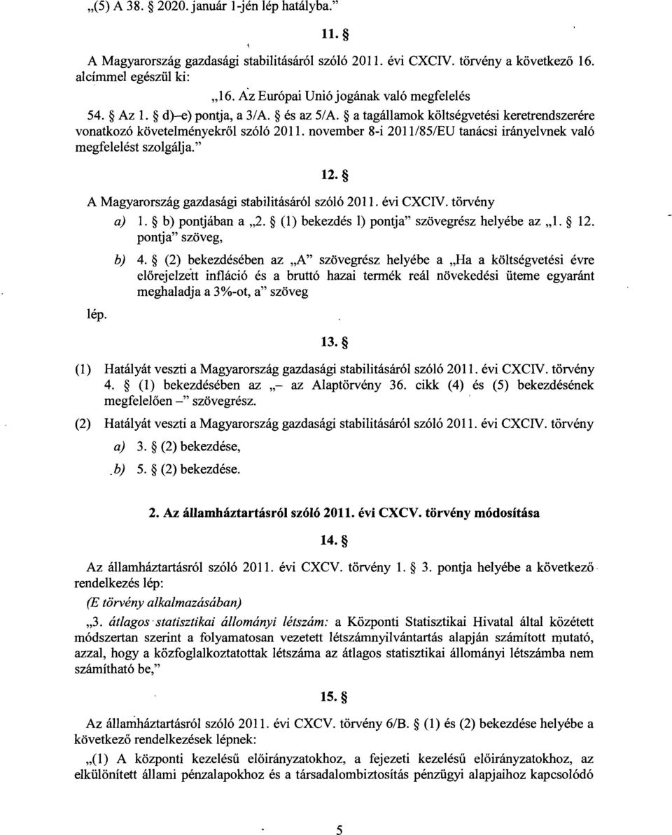 november 8-i 2011/85/EU tanácsi irányelvnek való megfelelést szolgálja. 12. A Magyarország gazdasági stabilitásáról szóló 2011. évi CXCIV. törvény a) 1. b) pontjában a 2.