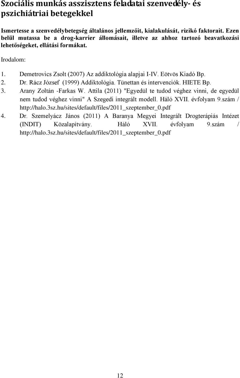 Dr. Rácz József (1999) Addiktológia. Tünettan és intervenciók. HIETE Bp. 3. Arany Zoltán -Farkas W.