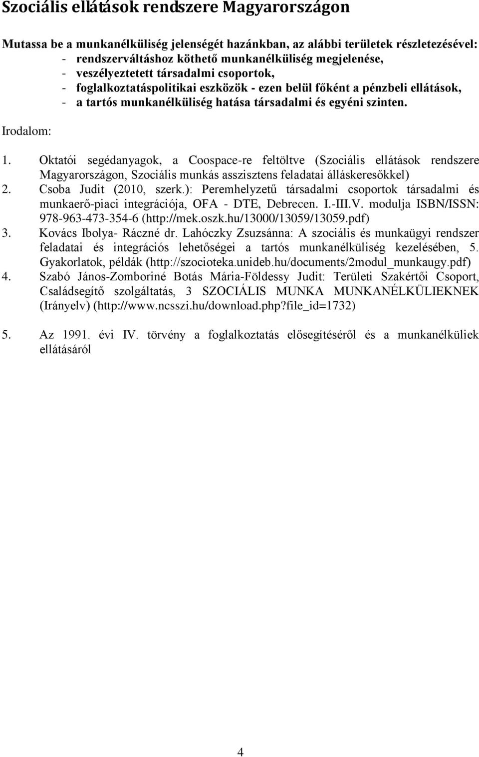 Oktatói segédanyagok, a Coospace-re feltöltve (Szociális ellátások rendszere Magyarországon, Szociális munkás asszisztens feladatai álláskeresőkkel) 2. Csoba Judit (2010, szerk.