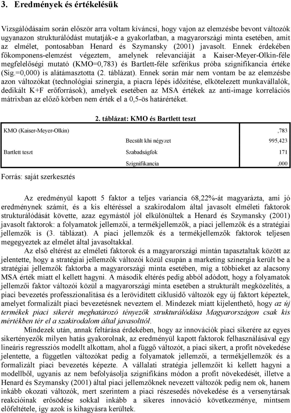 Ennek érdekében főkomponens-elemzést végeztem, amelynek relevanciáját a Kaiser-Meyer-Olkin-féle megfelelőségi mutató (KMO=0,783) és Bartlett-féle szférikus próba szignifikancia értéke (Sig.