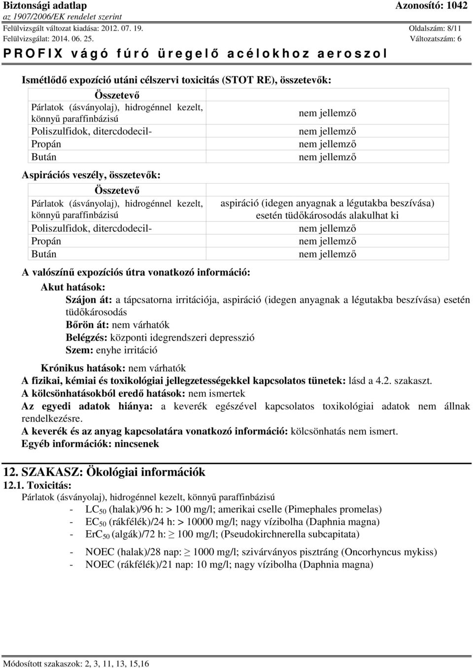 tüdőkárosodás alakulhat ki A valószínű expozíciós útra vonatkozó információ: Akut hatások: Szájon át: a tápcsatorna irritációja, aspiráció (idegen anyagnak a légutakba beszívása) esetén tüdőkárosodás