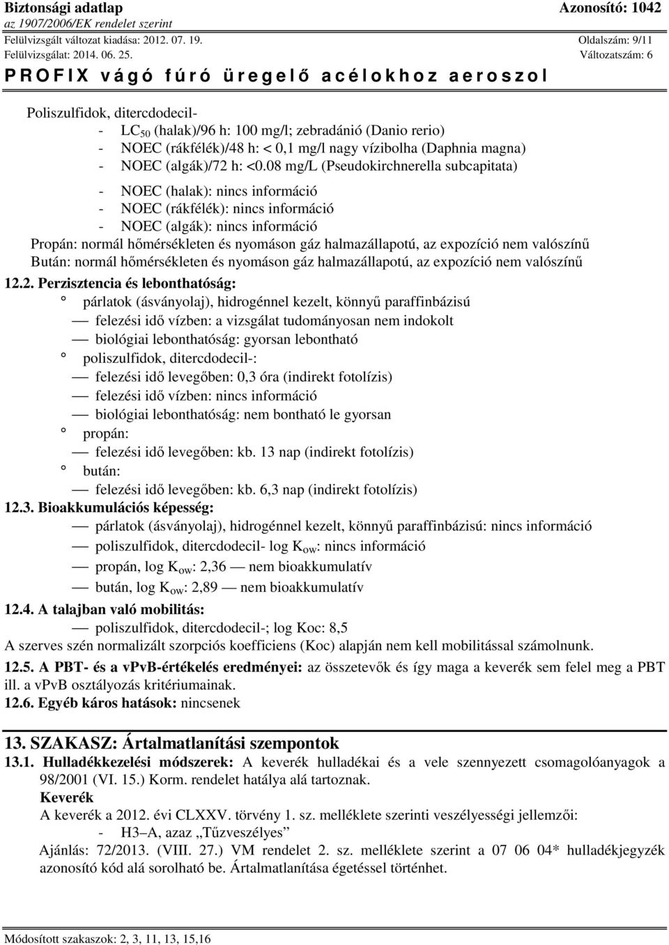 08 mg/l (Pseudokirchnerella subcapitata) - NOEC (halak): - NOEC (rákfélék): - NOEC (algák): : normál hőmérsékleten és nyomáson gáz halmazállapotú, az expozíció nem valószínű : normál hőmérsékleten és