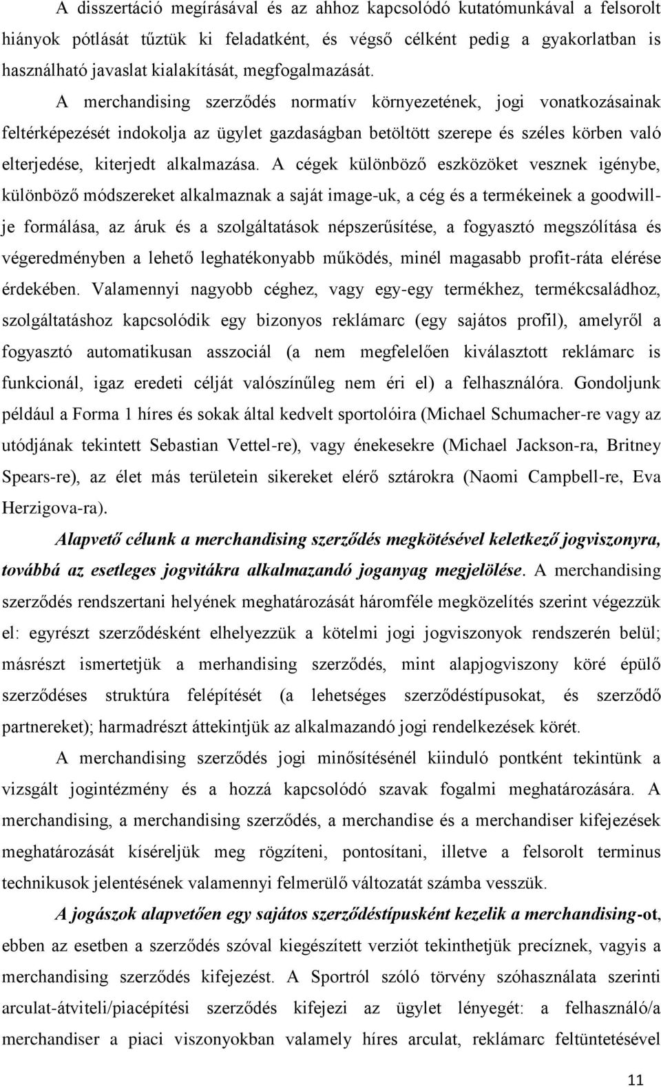 A merchandising szerződés normatív környezetének, jogi vonatkozásainak feltérképezését indokolja az ügylet gazdaságban betöltött szerepe és széles körben való elterjedése, kiterjedt alkalmazása.