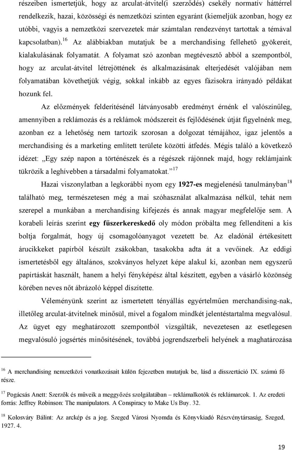 A folyamat szó azonban megtévesztő abból a szempontból, hogy az arculat-átvitel létrejöttének és alkalmazásának elterjedését valójában nem folyamatában követhetjük végig, sokkal inkább az egyes