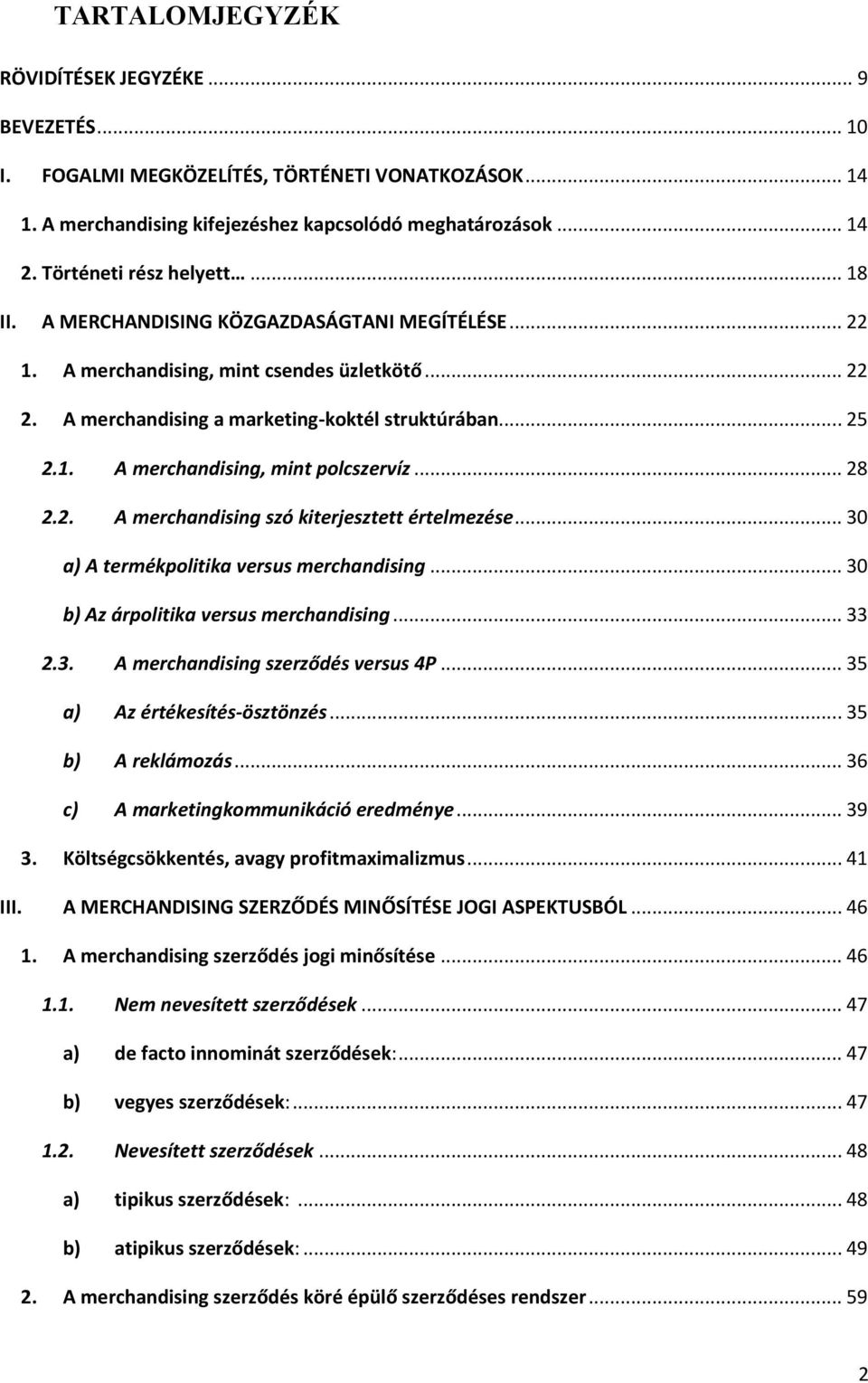 .. 28 2.2. A merchandising szó kiterjesztett értelmezése... 30 a) A termékpolitika versus merchandising... 30 b) Az árpolitika versus merchandising... 33 2.3. A merchandising szerződés versus 4P.