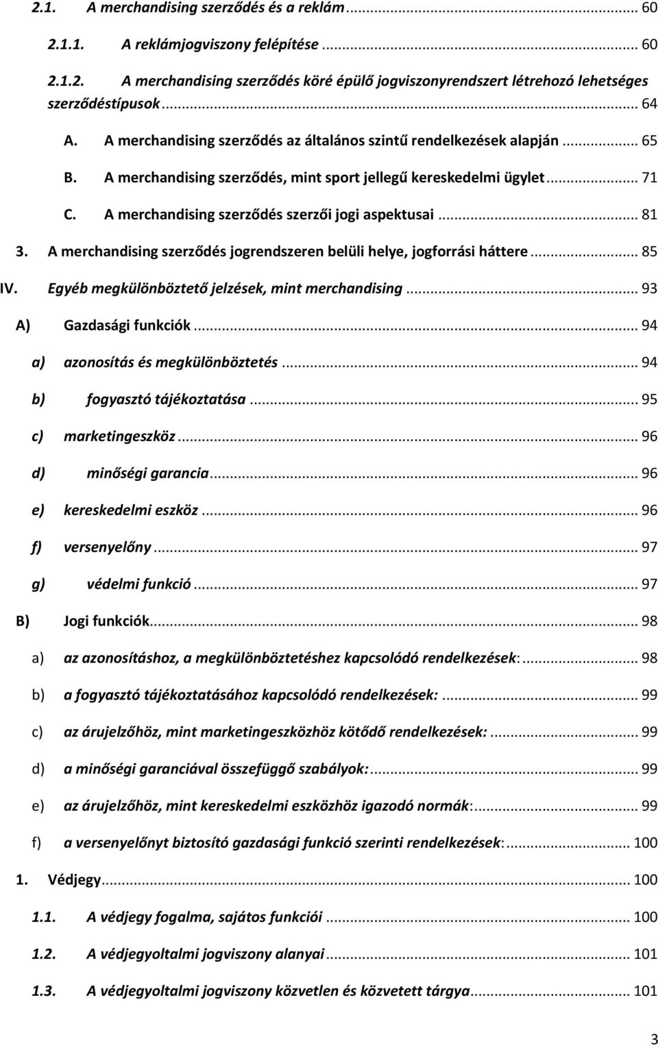 A merchandising szerződés szerzői jogi aspektusai... 81 3. A merchandising szerződés jogrendszeren belüli helye, jogforrási háttere... 85 IV. Egyéb megkülönböztető jelzések, mint merchandising.