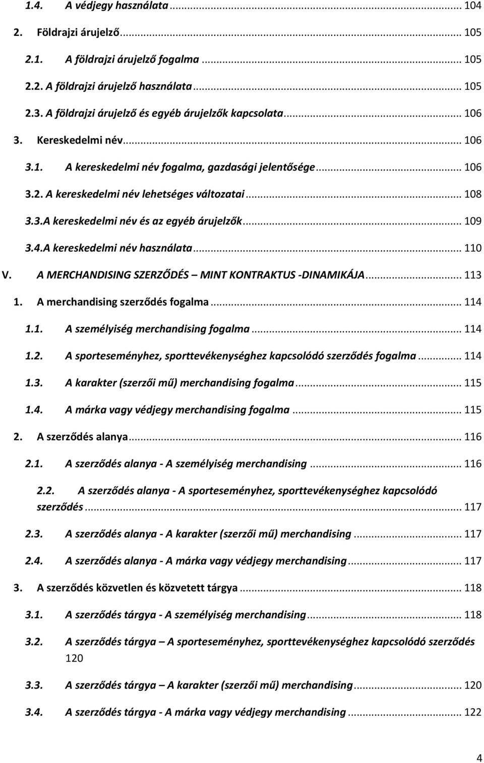 3.A kereskedelmi név és az egyéb árujelzők... 109 3.4.A kereskedelmi név használata... 110 V. A MERCHANDISING SZERZŐDÉS MINT KONTRAKTUS -DINAMIKÁJA... 113 1. A merchandising szerződés fogalma... 114 1.