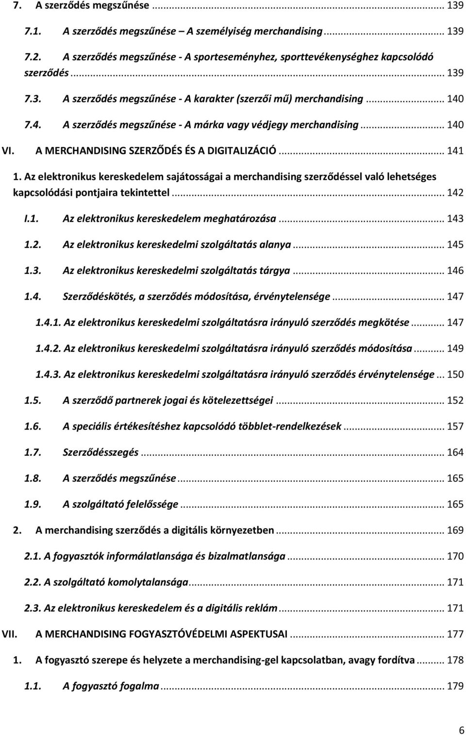 Az elektronikus kereskedelem sajátosságai a merchandising szerződéssel való lehetséges kapcsolódási pontjaira tekintettel... 142 I.1. Az elektronikus kereskedelem meghatározása... 143 1.2. Az elektronikus kereskedelmi szolgáltatás alanya.