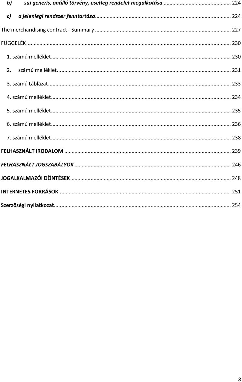 számú táblázat... 233 4. számú melléklet... 234 5. számú melléklet... 235 6. számú melléklet... 236 7. számú melléklet... 238 FELHASZNÁLT IRODALOM.