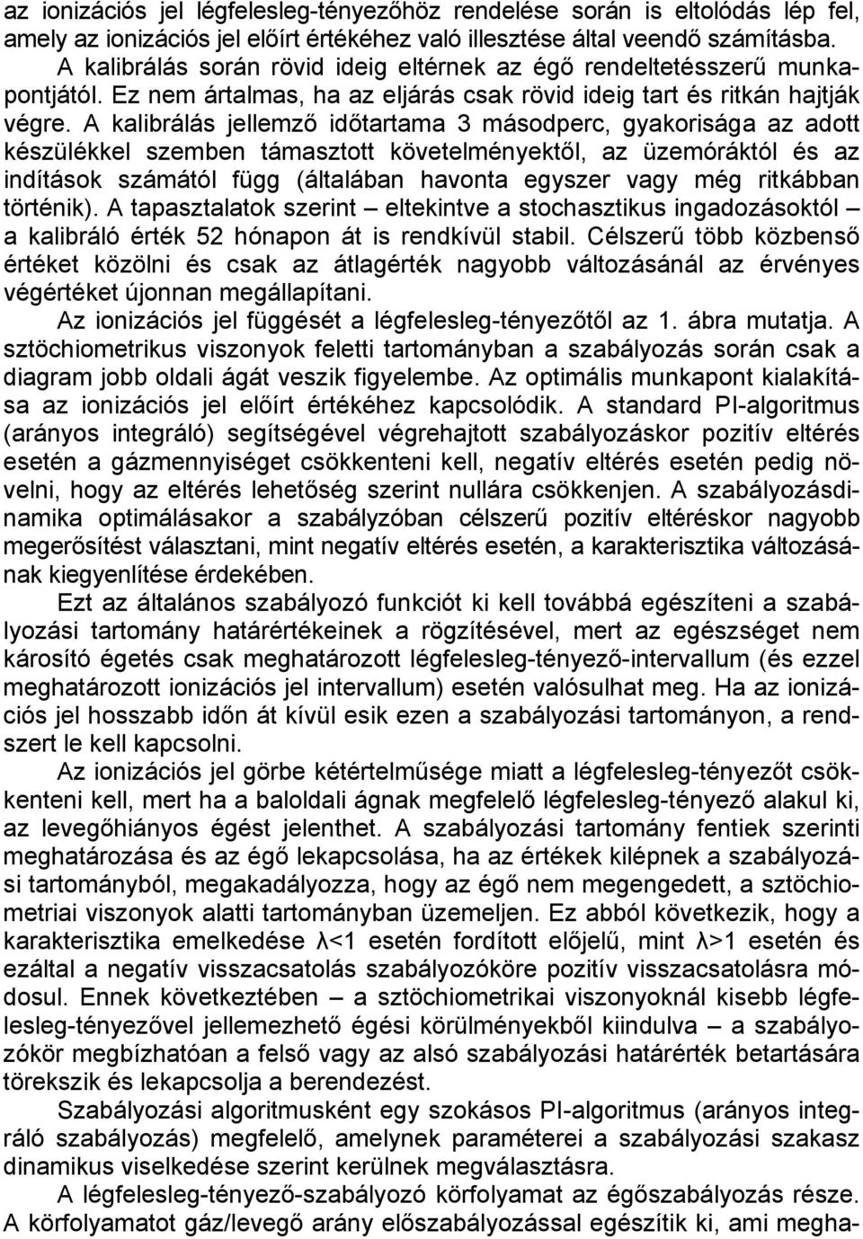 A kalibrálás jellemző időtartama 3 másodperc, gyakorisága az adott készülékkel szemben támasztott követelményektől, az üzemóráktól és az indítások számától függ (általában havonta egyszer vagy még