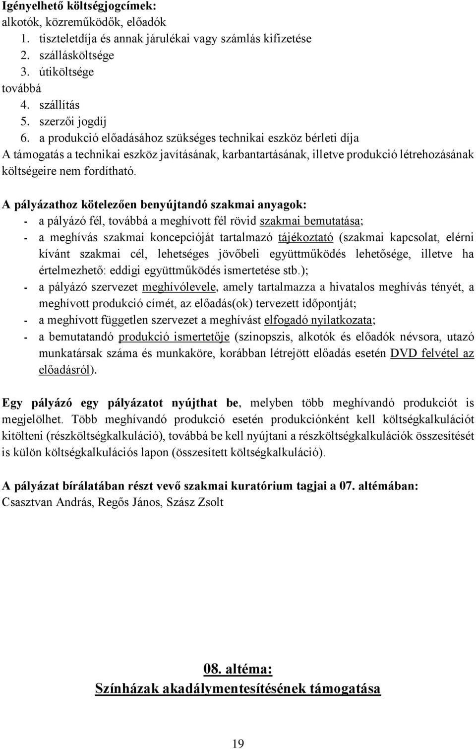 A pályázathoz kötelezően benyújtandó szakmai anyagok: - a pályázó fél, továbbá a meghívott fél rövid szakmai bemutatása; - a meghívás szakmai koncepcióját tartalmazó tájékoztató (szakmai kapcsolat,