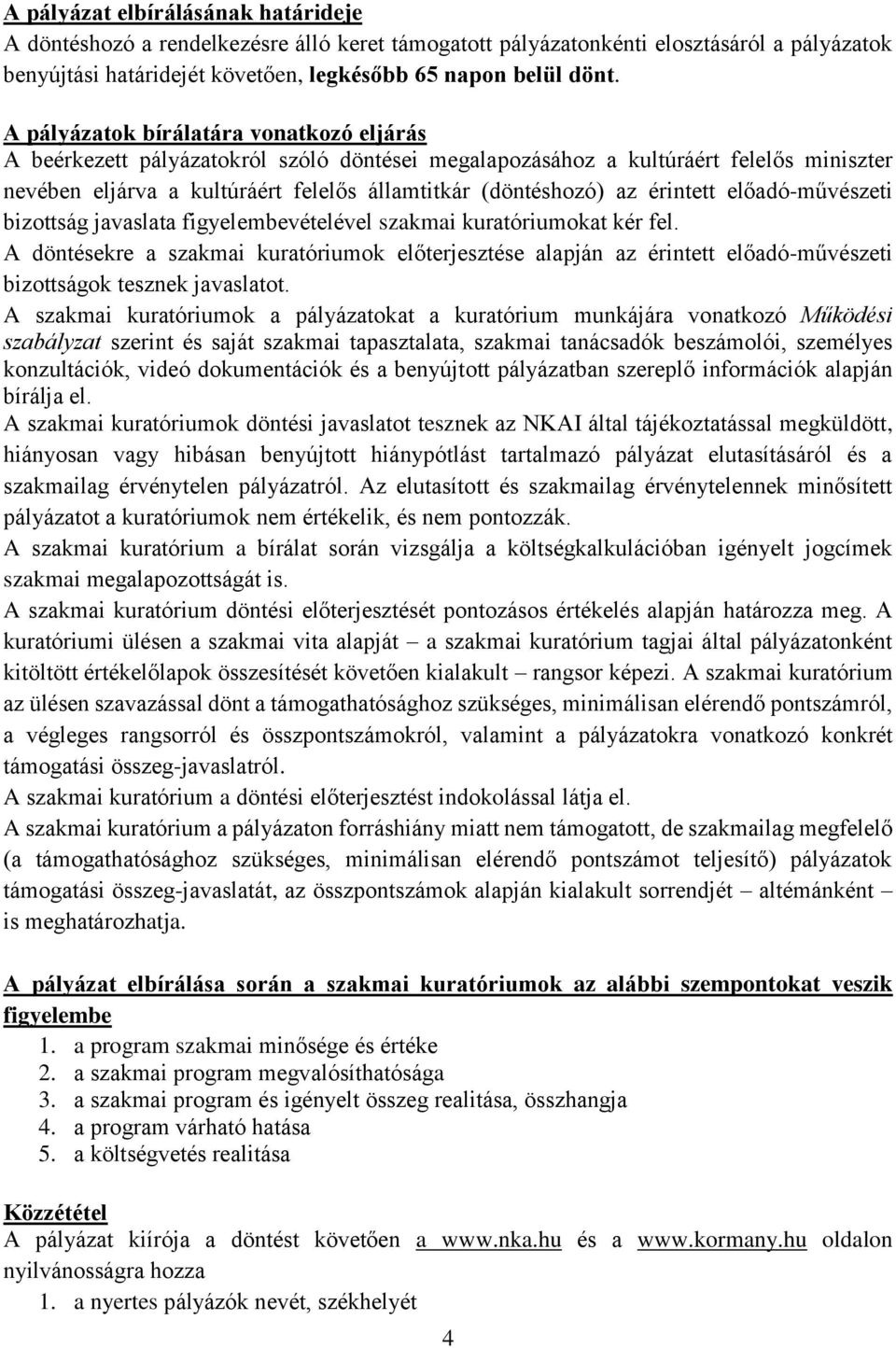 érintett előadó-művészeti bizottság javaslata figyelembevételével szakmai kuratóriumokat kér fel.