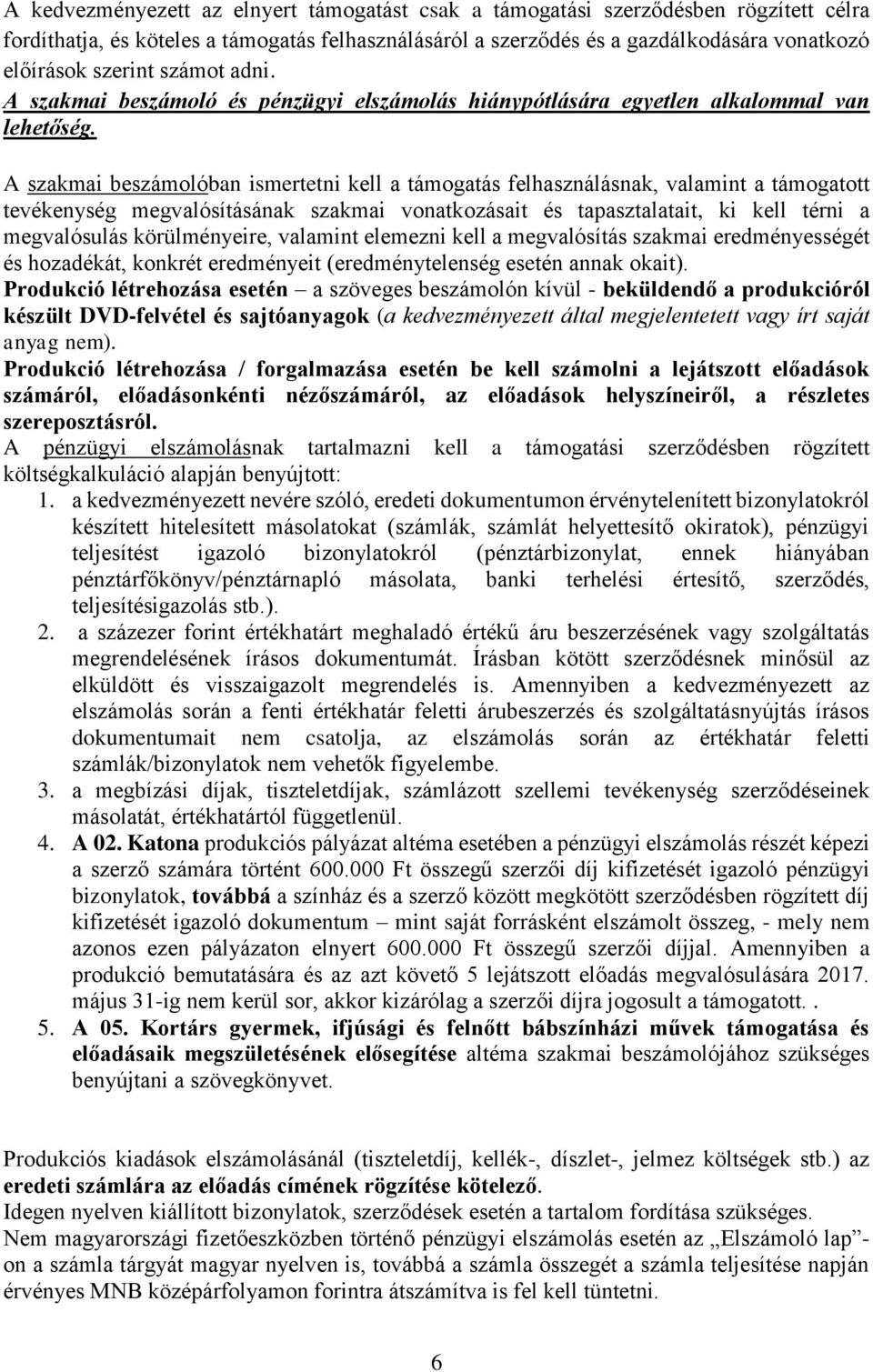 A szakmai beszámolóban ismertetni kell a támogatás felhasználásnak, valamint a támogatott tevékenység megvalósításának szakmai vonatkozásait és tapasztalatait, ki kell térni a megvalósulás