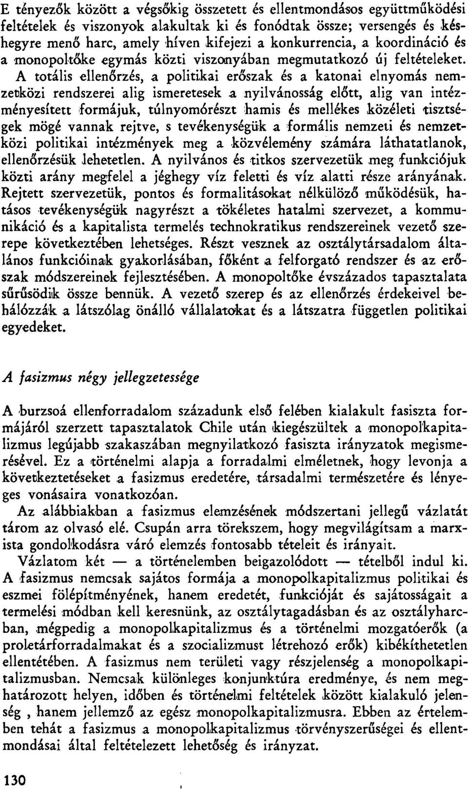 A totális ellenőrzés, a politikai erőszak és a katonai elnyomás nemzetközi rendszerei alig ismeretesek a nyilvánosság előtt, alig van intézményesített formájuk, túlnyomórészt hamis és mellékes