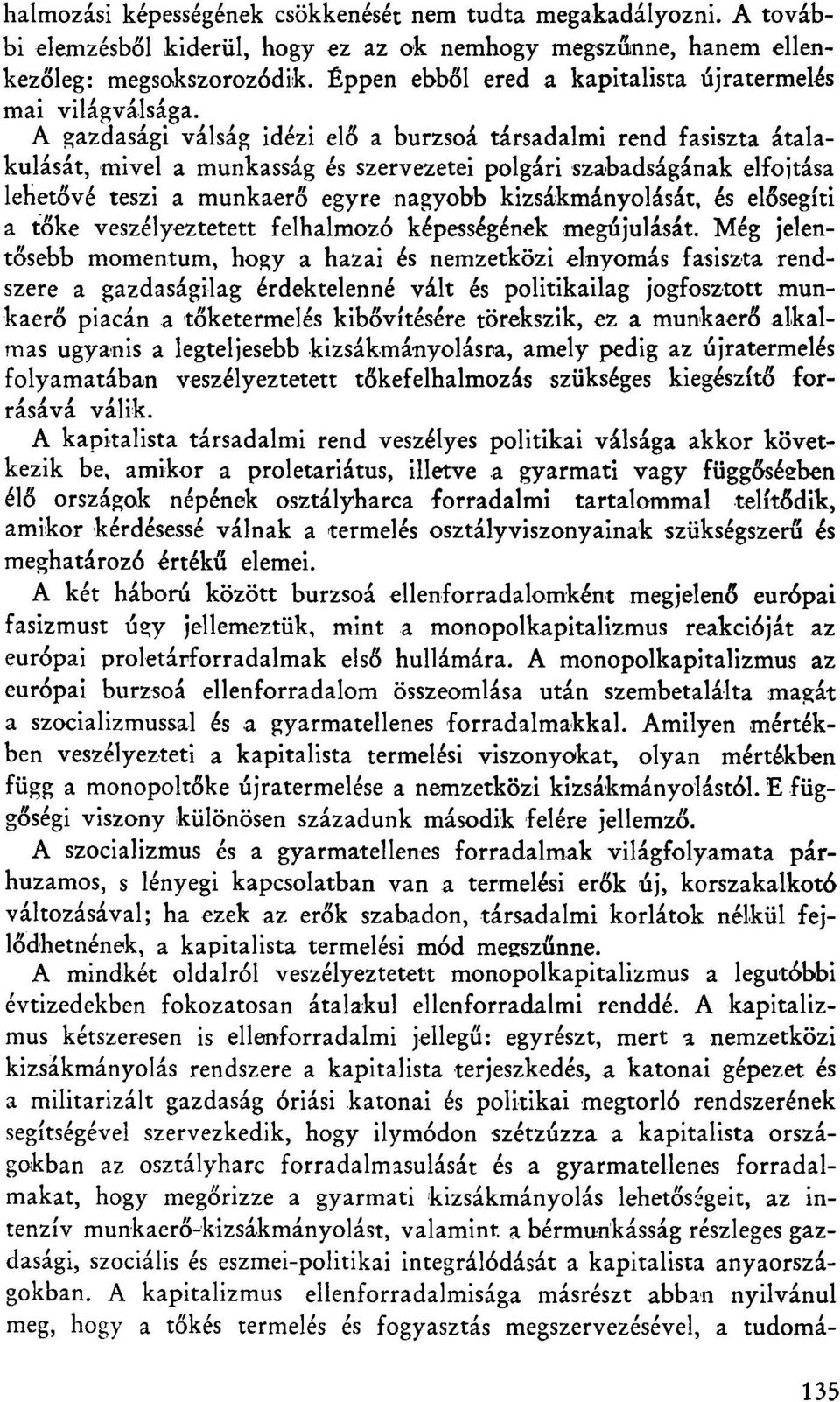 A gazdasági válság idézi elő a burzsoá társadalmi rend fasiszta átalakulását, mivel a munkásság és szervezetei polgári szabadságának elfojtása lehetővé teszi a munkaerő egyre nagyobb